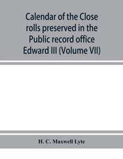 Calendar of the Close rolls preserved in the Public record office prepared under the superintendence of the deputy keeper of the records Edward III (Volume VII) A.D. 1343-1346.