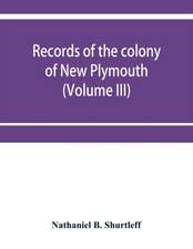 Records of the colony of New Plymouth, in New England (Volume III) 1651-1661