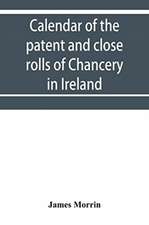 Calendar of the patent and close rolls of Chancery in Ireland, of the reign of Charles the First