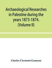 Archaeological researches in Palestine during the years 1873-1874. (Volume II)