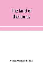 The land of the lamas; notes of a journey through China, Mongolia and Tibet