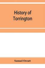 History of Torrington, Connecticut, from its first settlement in 1737, with biographies and genealogies