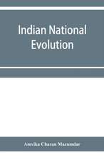 Indian national evolution; a brief survey of the origin and progress of the Indian National Congress and the growth of Indian nationalism