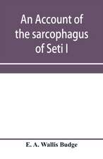 An account of the sarcophagus of Seti I, king of Egypt, B.C. 1370