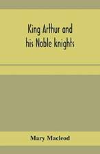 King Arthur and his noble knights; Stories from Sir Thomas Malory's