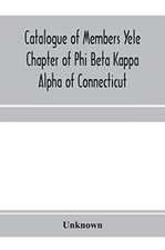 Catalogue of members Yele Chapter of Phi Beta Kappa Alpha of Connecticut