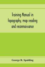 Training manual in topography, map reading and reconnaissance