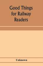 Good things for railway readers; one thousand anecdotes of convivialists, wits and humourists, oddities and eccentricities Strange Occurrences; Lawyers & Doctors; Paniters & Players; Politicians and Soldiers; and Men of Letters.