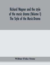 Richard Wagner and the style of the music drama (Volume I) The Style of the Music-Drama