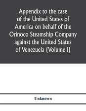 Appendix to the case of the United States of America on behalf of the Orinoco Steamship Company against the United States of Venezuela (Volume I)