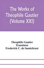 The works of The¿ophile Gautier (Volume XXI); Militona The Nightingales. The Marchioness's Lap-Dog Omphale; A Rococo Story