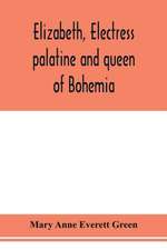 Elizabeth, electress palatine and queen of Bohemia