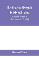 The history of Hernando de Soto and Florida; or, Record of the events of fifty-six years, from 1512 to 1568