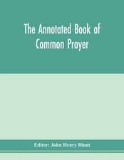 The annotated Book of Common prayer; being an historical, ritual, and theological commentary on the devotional system of the Church of England