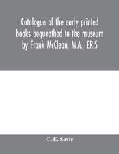 Catalogue of the early printed books bequeathed to the museum by Frank McClean, M.A., F.R.S