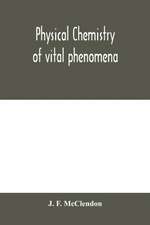 Physical chemistry of vital phenomena, for students and investigators in the biological and medical sciences