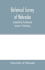 Botanical survey of Nebraska. Conducted by the Botanical Seminar I. Preliminary