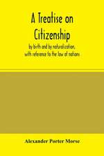 A Treatise on citizenship, by birth and by naturalization, with reference to the law of nations, Roman civil law, law of the United States of America, and the law of France; including provisions in the federal Constitution, and in the several state consti