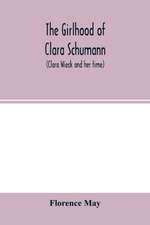 The girlhood of Clara Schumann (Clara Wieck and her time)