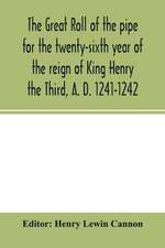 The Great roll of the pipe for the twenty-sixth year of the reign of King Henry the Third, A. D. 1241-1242; now first printed from the original in the custody of the Right Hon. the Master of the rolls