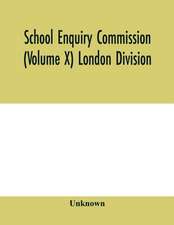 School Enquiry Commission (Volume X) London Division; Special Report of Assistant Commissioners, and Digests of Information Received