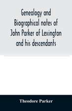 Genealogy and biographical notes of John Parker of Lexington and his descendants. Showing his Earlier Ancestry in America from Dea. Thomas Parker of Reading, Mass. From 1635 to 1893.