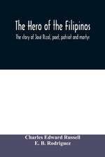 The hero of the Filipinos; the story of José Rizal, poet, patriot and martyr