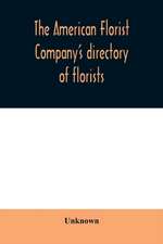 The American Florist Company's directory of florists, nurserymen and seedsmen of the United States and Canada