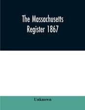 The Massachusetts register 1867, Containing a record of State and County Officers. And a Directory of Merchants, Manufactures, Etc.