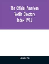 The Official American textile directory; containing reports of all the textile manufacturing establishments in the United States and Canada, together with the yarn trade index 1915