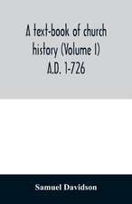 A text-book of church history (Volume I) A.D. 1-726