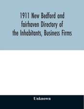 1911 New Bedford and fairhaven Directory of the Inhabitants, Business Firms, Institutions, Manufacturing Establishments, Societies, House Directory, with Streets, Map, Etc. No. XLIV