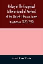 History of the Evangelical Lutheran Synod of Maryland of the United Lutheran church in America, 1820-1920