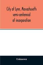 City of Lynn, Massachusetts semi-centennial of incorporation. Events and exercises of the 50th anniversity celebration held May 13th, 14th and 15th, 1900