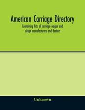 American carriage directory; Containing lists of carriage wagon and sleigh manufacturers and dealers; also manufacturers and dealers in carriage makers supplies of all kinds in the united states and canada