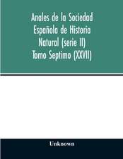 Anales de la Sociedad Española de Historia Natural (serie II) Tomo Septimo (XXVII)