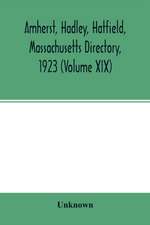 Amherst, Hadley, Hatfield, Massachusetts directory,1923 (Volume XIX) ,containing general directory of the citizens, classified business directory, street directory and a record of the city government, societies, churches, county, state and U.S. Government