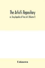 The Artist's repository; or, Encyclopedia of fine arts (Volume I)