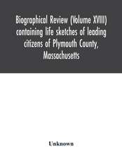 Biographical review (Volume XVIII) containing life sketches of leading citizens of Plymouth County, Massachusetts