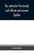 Anonymous: Der sächsische Prinzenraub nach älteren und neuer