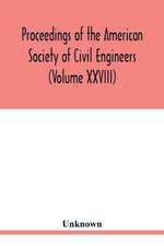 Proceedings of the American Society of Civil Engineers (Volume XXVIII)