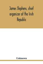 James Stephens, chief organizer of the Irish republic. Embracing an account of the origin and progress of the Fenian brotherhood. Being a semi-biographical sketch of James Stephens, with the story of his arrest and imprisonment; also his escape from the B