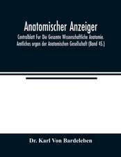 Anatomischer Anzeiger; Centralblatt Fur Die Gesamte Wissenschaftliche Anatomie. Amtliches organ der Anatomischen Gesellschaft (Band 45.)