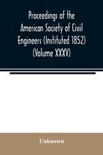 Proceedings of the American Society of Civil Engineers (Instituted 1852) (Volume XXXV)