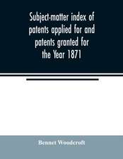 Subject-matter index of patents applied for and patents granted for the Year 1871