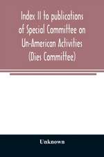 Index II to publications of Special Committee on Un-American Activities (Dies Committee) and the Committee on Un-American Activities, 1942-1947 inclusive