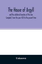 The house of Argyll and the collateral branches of the clan Campbell, from the year 420 to the present time