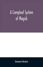 A compleat system of magick; or, The history of the black-art