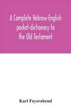 A complete Hebrew-English pocket-dictionary to the Old Testament