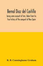 Bernal Diaz del Castillo; being some account of him, taken from his true history of the conquest of New Spain